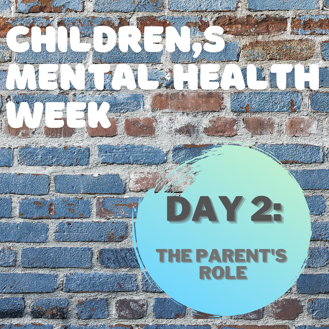 Children’s Mental Health Week Day 2: The Parent’s Role