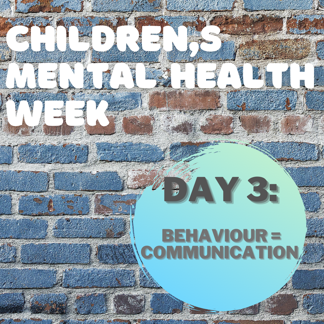 Children’s Mental Health Week Day 3: Behaviour = Communication