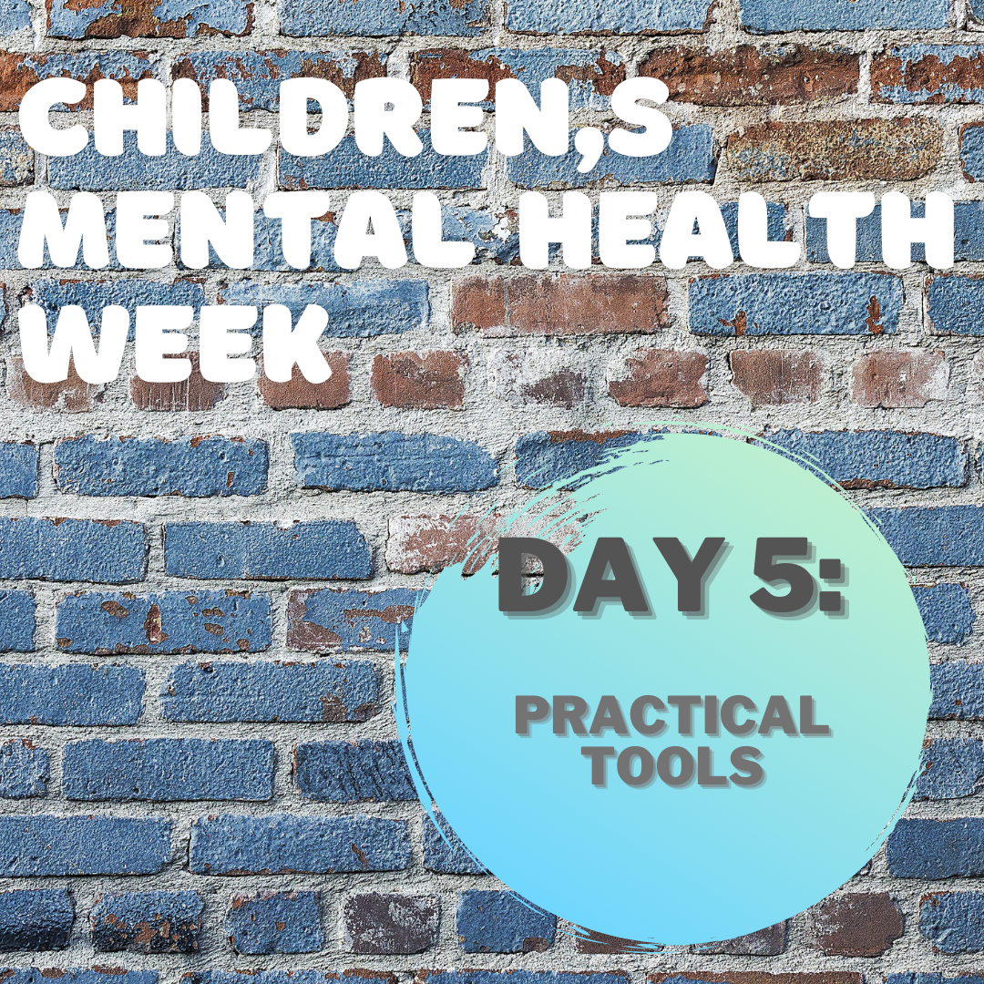 Children’s Mental Health Week Day 5: Practical Tools
