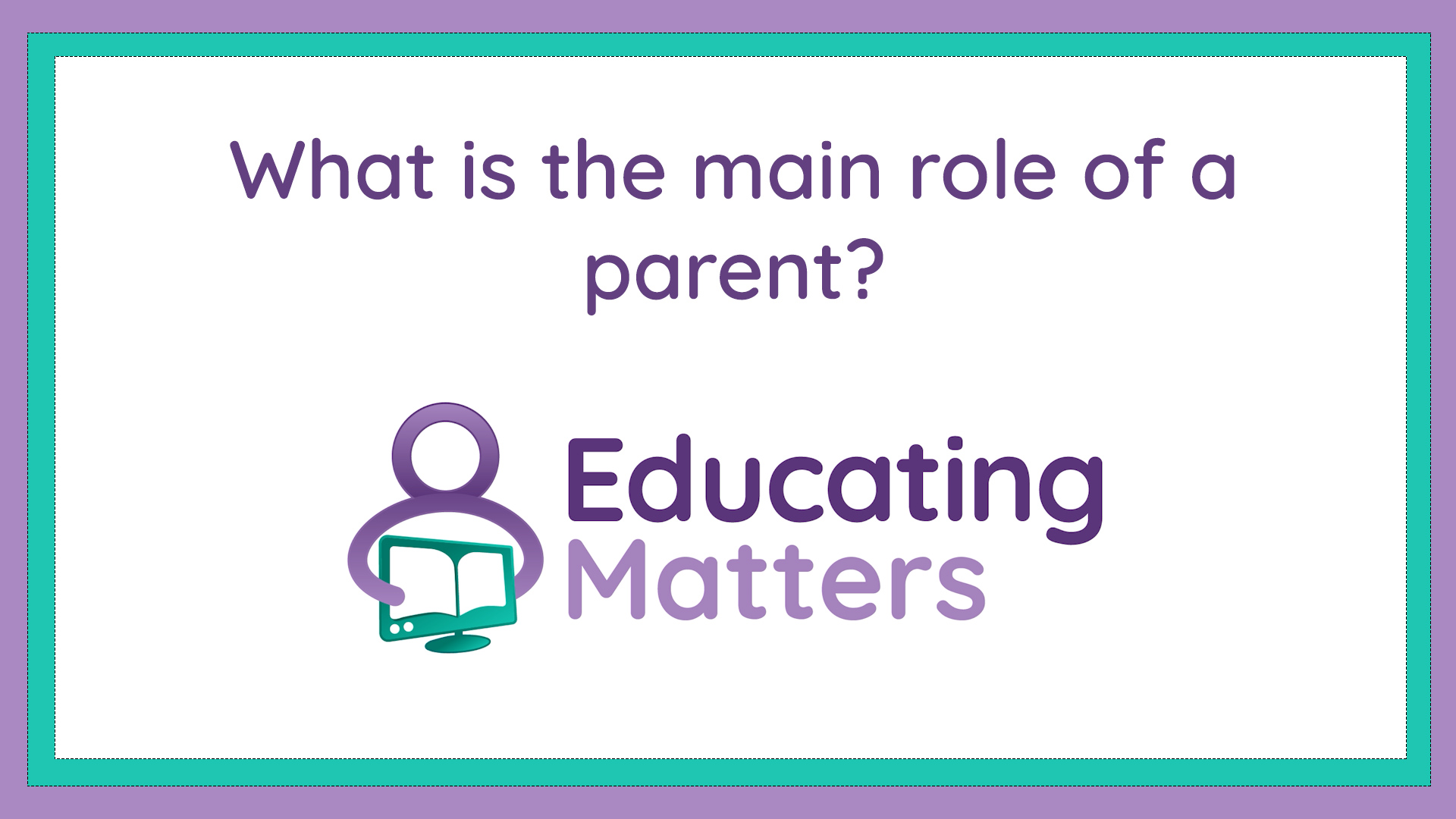 What is the main role of a parent?