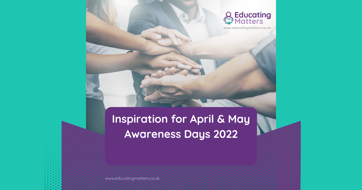 Inspiration for Awareness Days in April & May